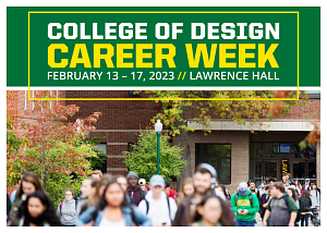 The College of Design Career Week is between February 13th to 17th in Lawrence Hall.